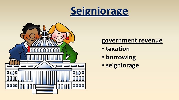 Seigniorage government revenue • taxation • borrowing • seigniorage 