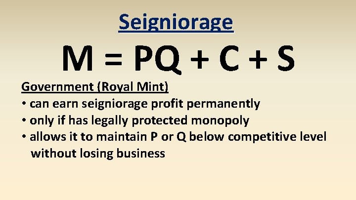 Seigniorage M = PQ + C + S Government (Royal Mint) • can earn