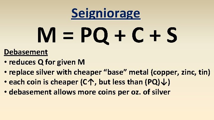 Seigniorage M = PQ + C + S Debasement • reduces Q for given