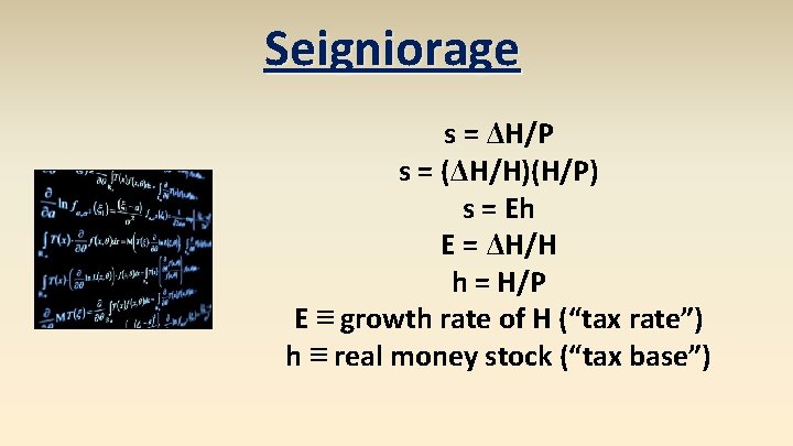 Seigniorage s = ΔH/P s = (ΔH/H)(H/P) s = Eh E = ΔH/H h