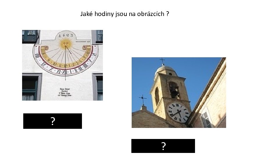 Jaké hodiny jsou na obrázcích ? ? sluneční hodiny ? kostelní hodiny 