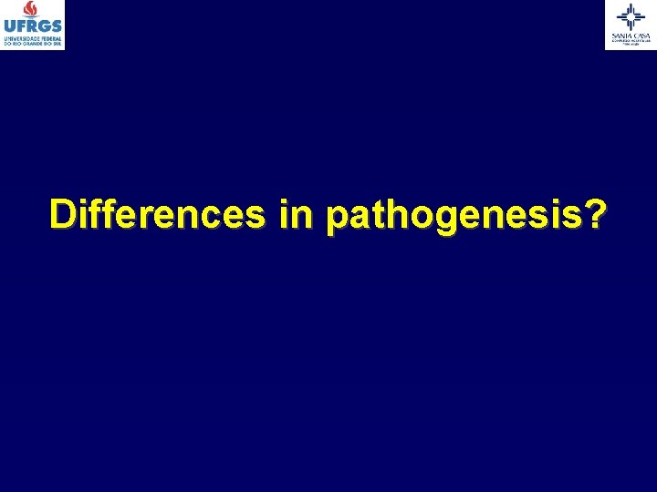 Differences in pathogenesis? 