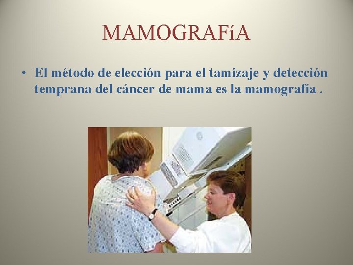 MAMOGRAFíA • El método de elección para el tamizaje y detección temprana del cáncer