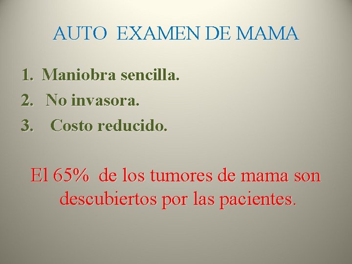 AUTO EXAMEN DE MAMA 1. Maniobra sencilla. 2. No invasora. 3. Costo reducido. El