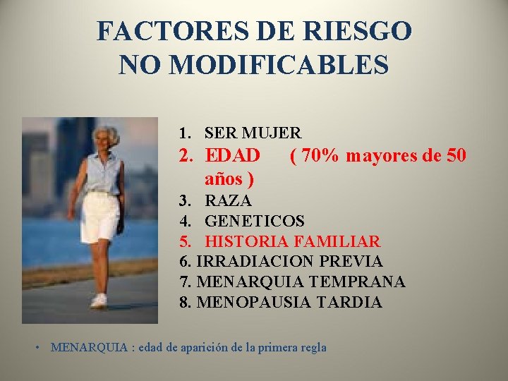 FACTORES DE RIESGO NO MODIFICABLES 1. SER MUJER 2. EDAD años ) ( 70%