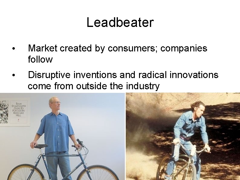 Leadbeater • Market created by consumers; companies follow • Disruptive inventions and radical innovations
