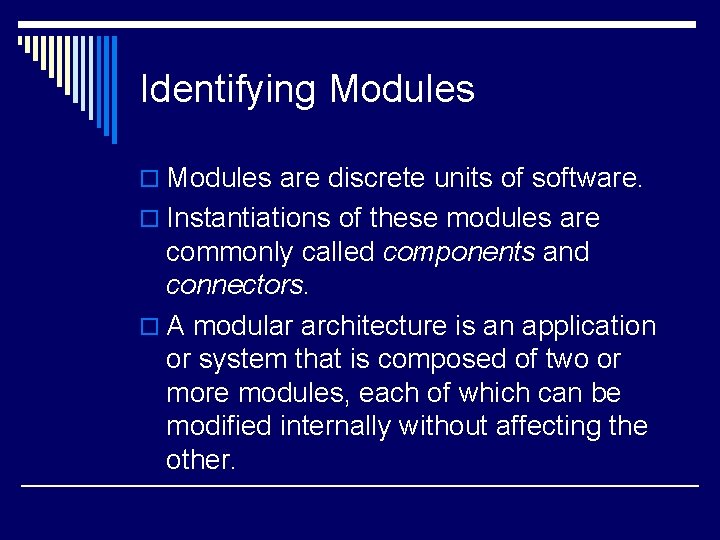 Identifying Modules o Modules are discrete units of software. o Instantiations of these modules