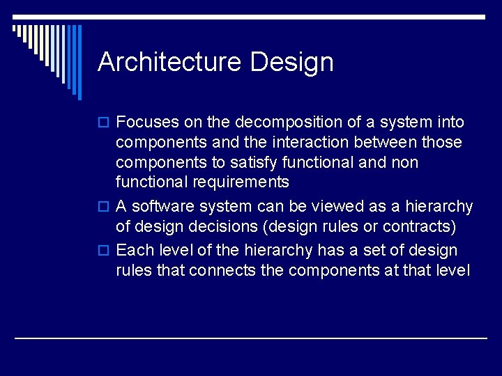 Architecture Design o Focuses on the decomposition of a system into components and the