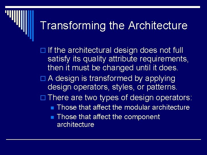 Transforming the Architecture o If the architectural design does not full satisfy its quality