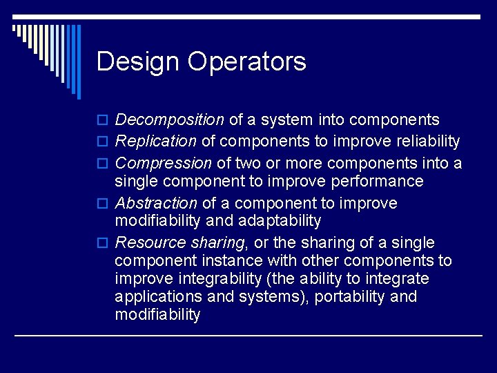 Design Operators o Decomposition of a system into components o Replication of components to