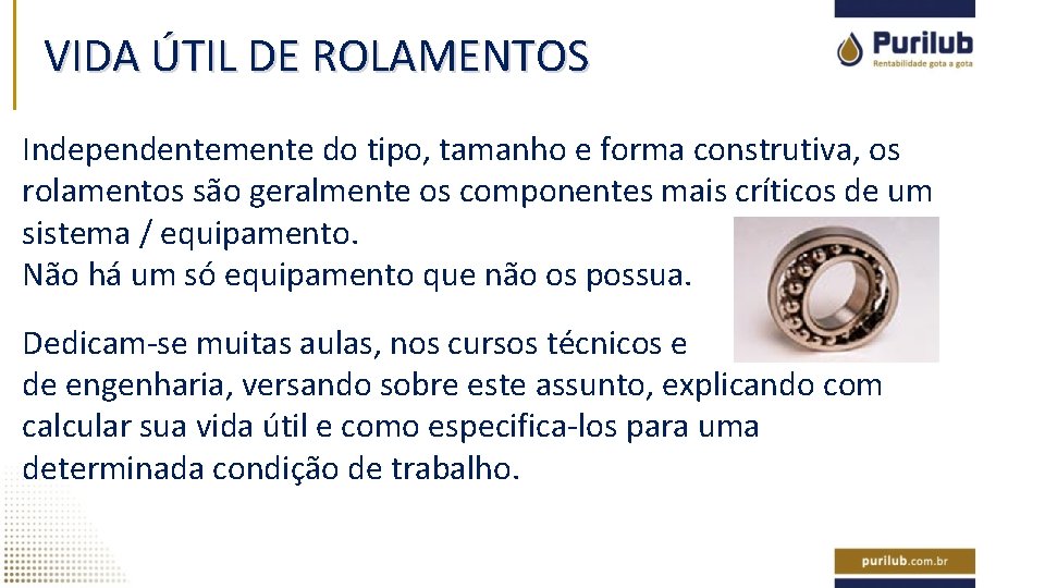 VIDA ÚTIL DE ROLAMENTOS Independentemente do tipo, tamanho e forma construtiva, os rolamentos são