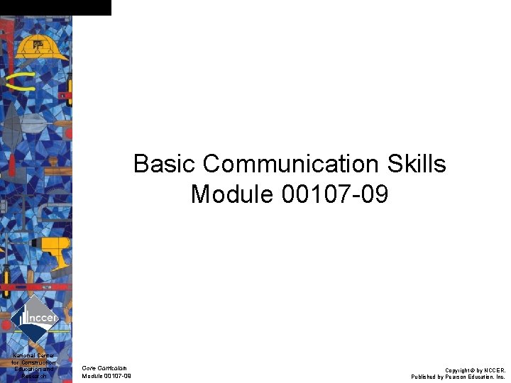 Slide 0 Basic Communication Skills Module 00107 -09 National Center for Construction Education and