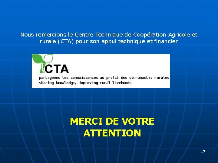 Nous remercions le Centre Technique de Coopération Agricole et rurale (CTA) pour son appui