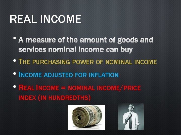 REAL INCOME • A MEASURE OF THE AMOUNT OF GOODS AND SERVICES NOMINAL INCOME