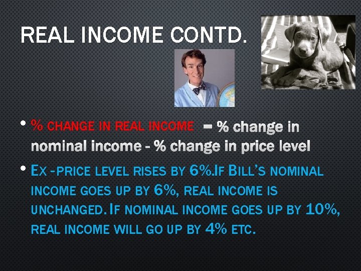 REAL INCOME CONTD. • % CHANGE IN REAL INCOME NOMINAL INCOME = % CHANGE