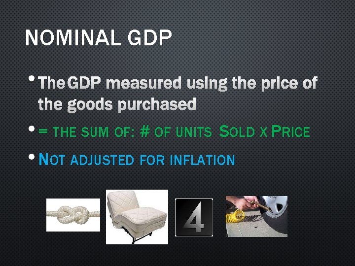 NOMINAL GDP • THE GDP MEASURED USING THE PRICE OF THE GOODS PURCHASED •