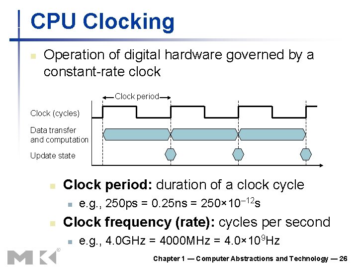 CPU Clocking n Operation of digital hardware governed by a constant-rate clock Clock period