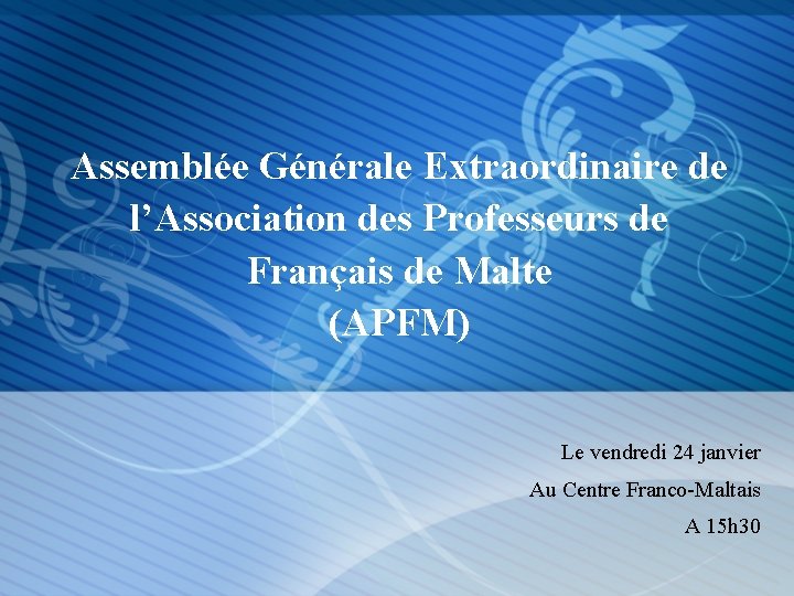 Assemblée Générale Extraordinaire de l’Association des Professeurs de Français de Malte (APFM) Le vendredi