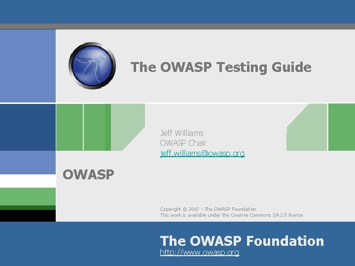 The OWASP Testing Guide Jeff Williams OWASP Chair jeff. williams@owasp. org OWASP Copyright ©