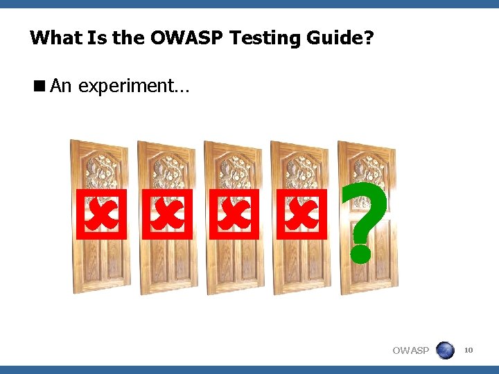 What Is the OWASP Testing Guide? <An experiment… ? OWASP 10 