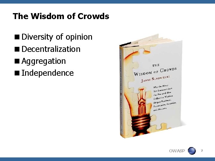 The Wisdom of Crowds <Diversity of opinion <Decentralization <Aggregation <Independence OWASP 7 