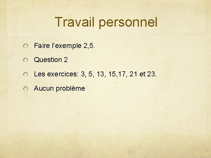 Travail personnel Faire l’exemple 2, 5. Question 2 Les exercices: 3, 5, 13, 15,