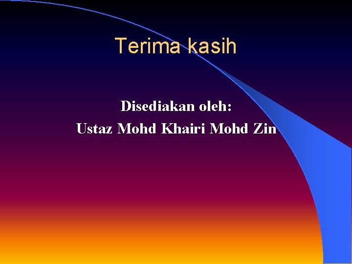 Terima kasih Disediakan oleh: Ustaz Mohd Khairi Mohd Zin 