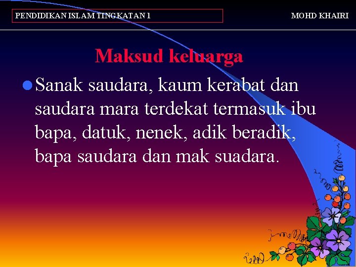 PENDIDIKAN ISLAM TINGKATAN 1 MOHD KHAIRI Maksud keluarga l Sanak saudara, kaum kerabat dan