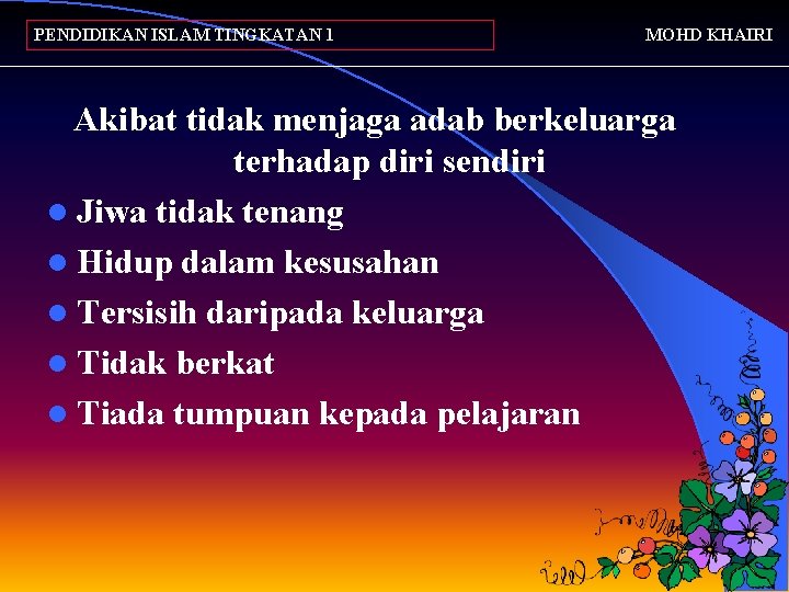 PENDIDIKAN ISLAM TINGKATAN 1 MOHD KHAIRI Akibat tidak menjaga adab berkeluarga terhadap diri sendiri