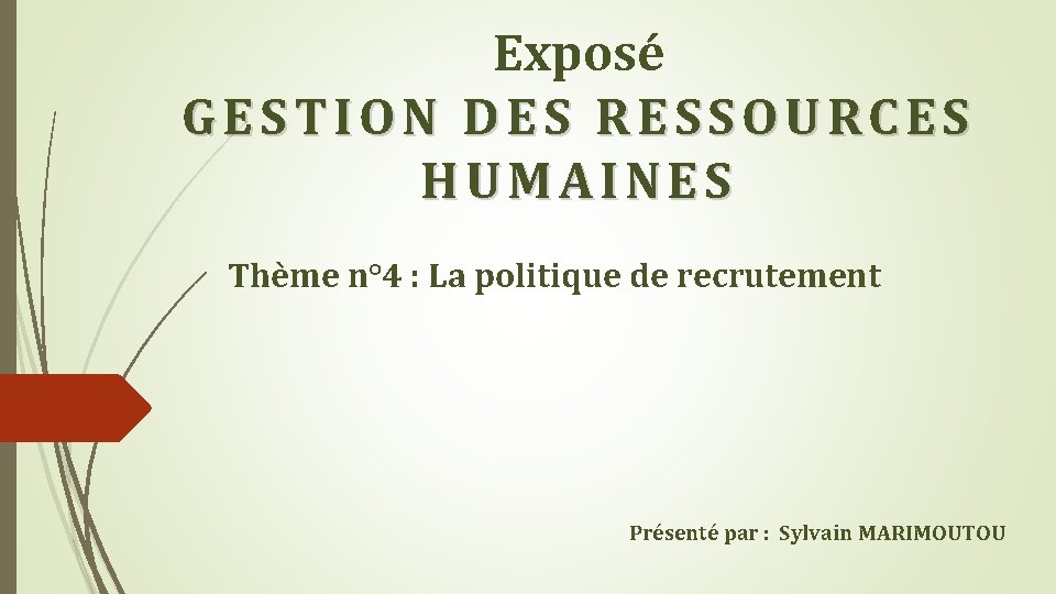 Exposé GESTION DES RESSOURCES HUMAINES Thème n° 4 : La politique de recrutement Présenté