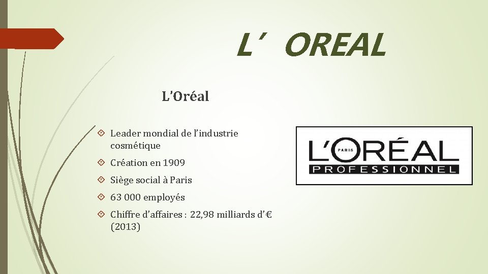 L’OREAL L’Oréal Leader mondial de l’industrie cosmétique Création en 1909 Siège social à Paris