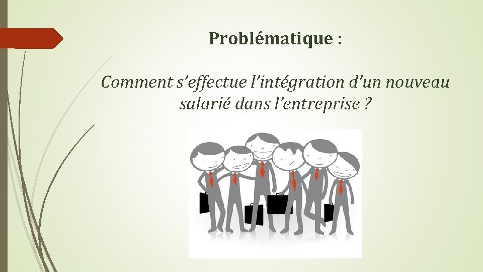 Problématique : Comment s’effectue l’intégration d’un nouveau salarié dans l’entreprise ? 