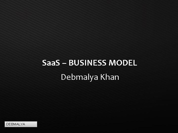 Saa. S – BUSINESS MODEL Debmalya Khan DEBMALYA KHAN Page 1 