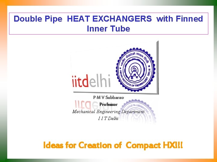 Double Pipe HEAT EXCHANGERS with Finned Inner Tube P M V Subbarao Professor Mechanical