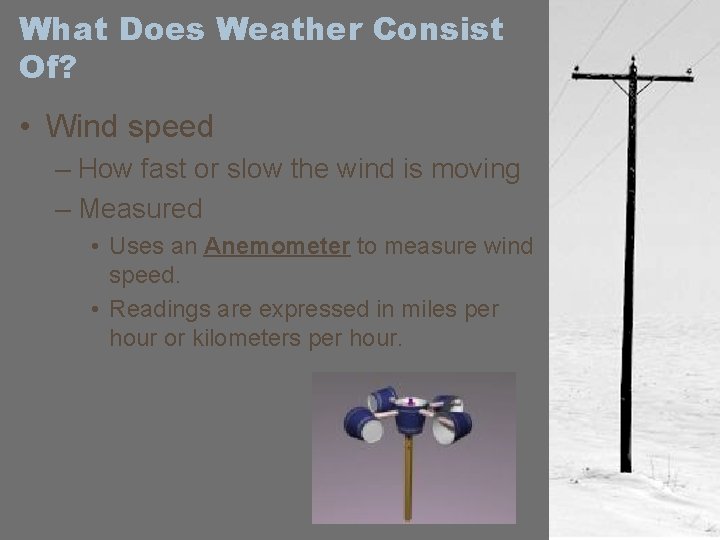 What Does Weather Consist Of? • Wind speed – How fast or slow the