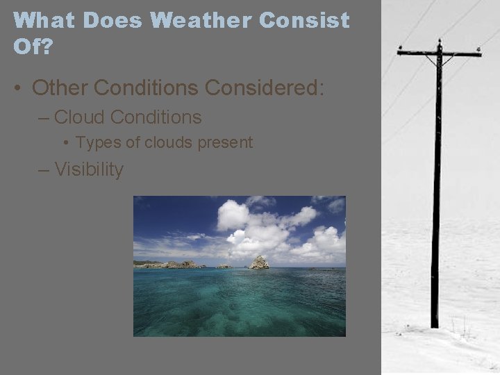 What Does Weather Consist Of? • Other Conditions Considered: – Cloud Conditions • Types