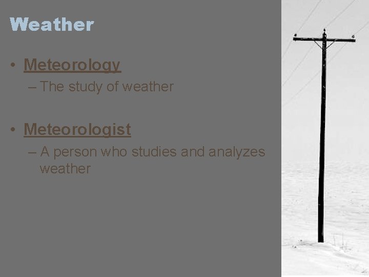 Weather • Meteorology – The study of weather • Meteorologist – A person who