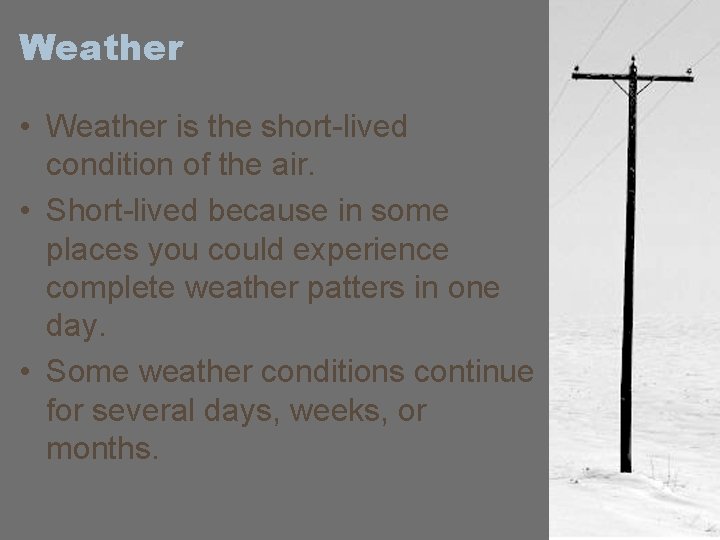 Weather • Weather is the short-lived condition of the air. • Short-lived because in