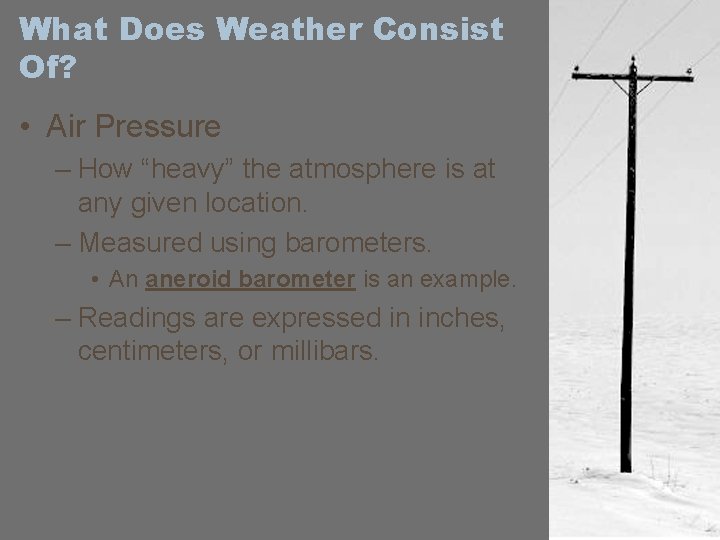 What Does Weather Consist Of? • Air Pressure – How “heavy” the atmosphere is