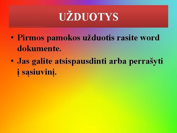 UŽDUOTYS • Pirmos pamokos užduotis rasite word dokumente. • Jas galite atsispausdinti arba perrašyti