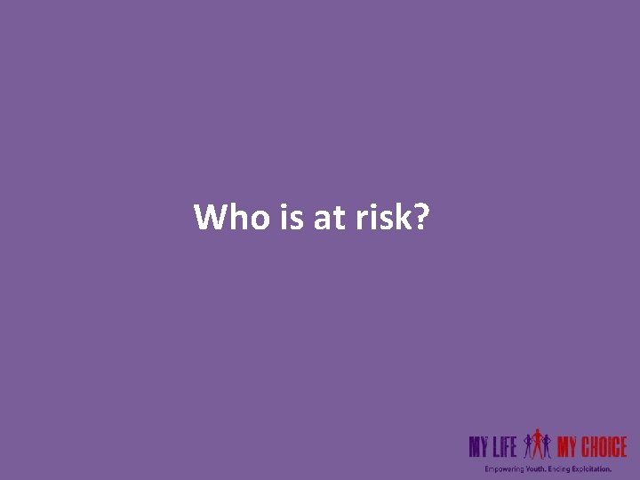 Who is at risk? Who is at risk?