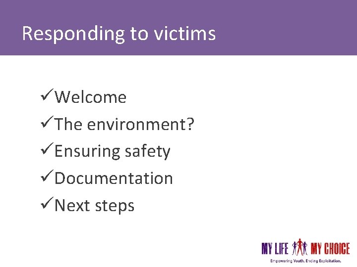 Responding to victims üWelcome üThe environment? üEnsuring safety üDocumentation üNext steps Responding to victims üWelcome üThe environment? üEnsuring safety üDocumentation üNext steps