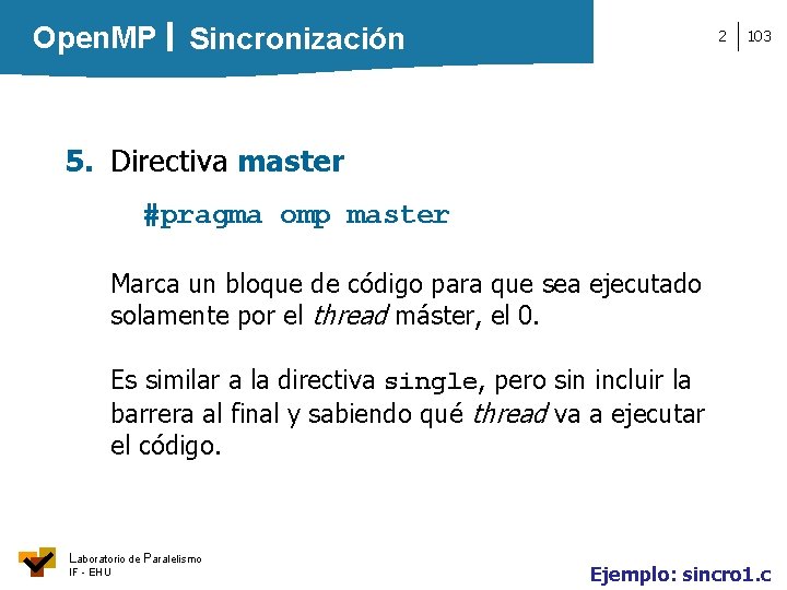 Open. MP Sincronización 2 103 5. Directiva master #pragma omp master Marca un bloque