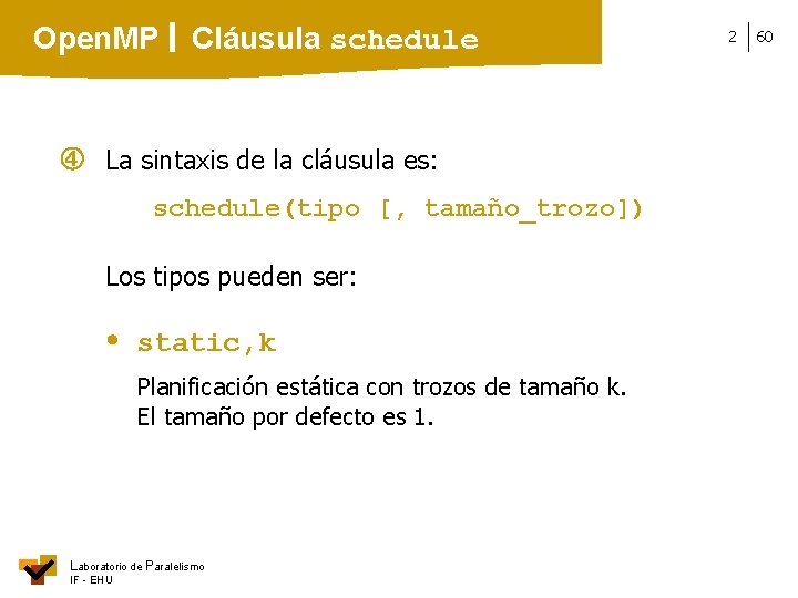 Open. MP Cláusula schedule La sintaxis de la cláusula es: schedule(tipo [, tamaño_trozo]) Los