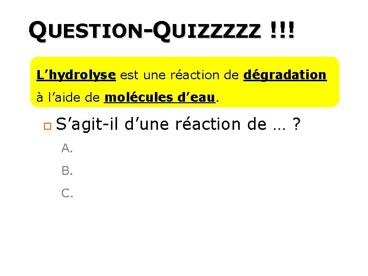 QUESTION-QUIZZZZZ !!! L’hydrolyse est une réaction de dégradation à l’aide de molécules d’eau. S’agit-il