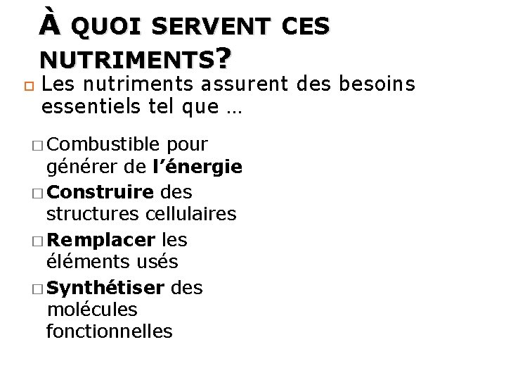 À QUOI SERVENT CES NUTRIMENTS? Les nutriments assurent des besoins essentiels tel que …