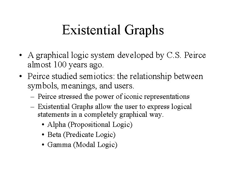 Existential Graphs • A graphical logic system developed by C. S. Peirce almost 100