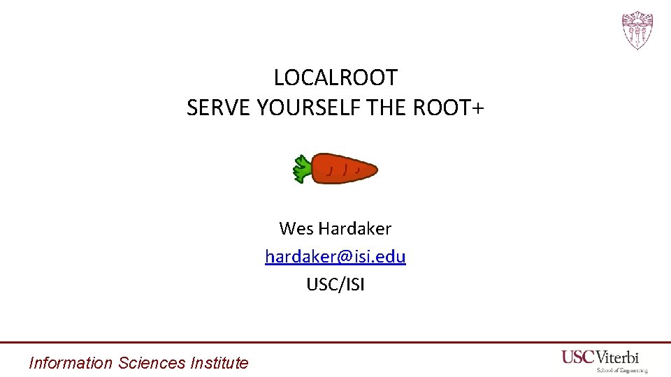 LOCALROOT SERVE YOURSELF THE ROOT+ Wes Hardaker hardaker@isi. edu USC/ISI Information Sciences Institute 