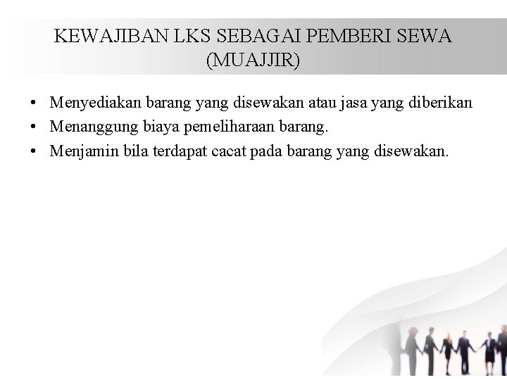 KEWAJIBAN LKS SEBAGAI PEMBERI SEWA (MUAJJIR) • Menyediakan barang yang disewakan atau jasa yang