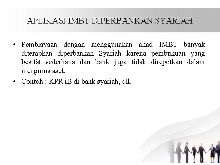 APLIKASI IMBT DIPERBANKAN SYARIAH • Pembiayaan dengan menggunakan akad IMBT banyak diterapkan diperbankan Syariah